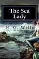 The Sea Lady by H. G. Wells: The Sea Lady by H. G. Wells: Wells, H. G ...