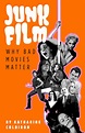 Junk Film: Why Bad Movies Matter by Katharine Coldiron | Goodreads