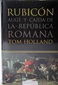 RUBICON Auge y Caida de la República Romana : Tom Holland: Amazon.es ...