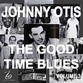 Johnny Otis - Johnny Otis And The Good Time Blues Volume 3 (2008 ...