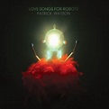 Patrick Watson - Love Songs for Robots Lyrics and Tracklist | Genius