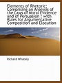 Elements of Rhetoric: Comprising an Analysis of the Laws of Moral ...