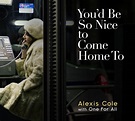 You'd Be So Nice To Come Home To: CD - Alexis Cole