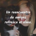 Introducir 103+ imagen frases de reencuentro amistad - Abzlocal.mx