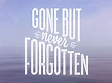 Gone But Never Forgotten | Forgotten quotes, Never forget quotes, Never ...