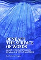 Beneath the Surface of Words: What English Spelling Reveals & Why It ...