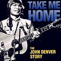Take Me Home: The John Denver Story - John Denver | Songs, Reviews ...