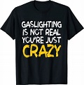 Gaslighting Is Not Real Youre Just Crazy T-Shirt Basic tees shop