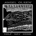 Half Way Home — Angel Olsen | Last.fm