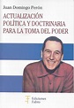 Perón, Juan D. Actualización política y doctrinaria para la toma del ...