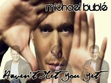 Haven't Met You Yet - Michael Bublé Wallpaper (10462089) - Fanpop