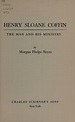 Henry Sloane Coffin : the man and his ministry : Noyes, Morgan Phelps ...