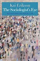 The Sociologist's Eye: Reflections on Social Life by Kai T. Erikson ...