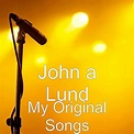My Original Songs by John a Lund on Prime Music