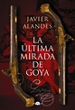 La última mirada de Goya - Javier Alandes