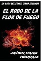 El Robo de la Flor de Fuego (La Saga del Fénix) by Javier Haro Herraiz ...