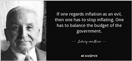 Ludwig von Mises quote: If one regards inflation as an evil, then one ...