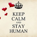 KEEP CALM AND STAY HUMAN Poster | More | Keep Calm-o-Matic