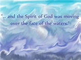 and the Spirit of God was moving over the face of the waters."
