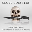 Close Lobsters - Post Neo Anti: Arte Povera in the Forest of Symbols ...