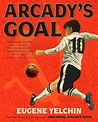 Arcady's Goal: Yelchin, Eugene, Yelchin, Eugene: 9781250068149: Amazon ...