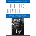 Dietrich Bonhoeffer Works (Hardcover): Ecumenical, Academic, and ...