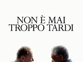 Non E' Mai Troppo Tardi - trailer, trama e cast del film