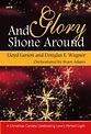 And Glory Shone Around: A Christmas Cantata Celebrating Love's Perfect ...
