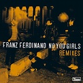 No You Girls (Remixes) - EP by Franz Ferdinand | Spotify