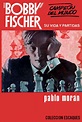 (PDF) Bobby Fischer, Su vida y sus partidas Morán, P | Sabiofante ...