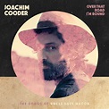 Joachim Cooder - Over That Road I’m Bound Lyrics and Tracklist | Genius