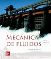 MECÁNICA DE FLUIDOS 6ED. Autor: Frank M. White Editorial: McGraw-Hill ...