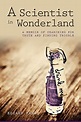 A Scientist in Wonderland: A Memoir of Searching for Truth and Finding ...
