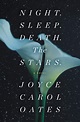 Night. Sleep. Death. The Stars. by Joyce Carol Oates | Best Books By ...