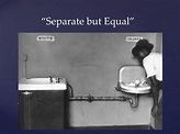 PPT - â Separate but Equalâ PowerPoint Presentation - ID:3437262