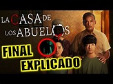 ¡FINAL EXPLICADO! LA CASA DE LOS ABUELOS (PELÍCULA) - FINAL EXPLICADO ...