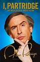 Alan Partridge autobiography named 'I, Partridge: We Need to Talk About ...