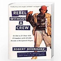 Rebel without a Crew: Or How a 23-Year-Old Filmmaker With $7,000 Became ...