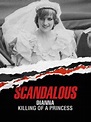 Scandalous: Diana: Killing of a Princess | Xfinity Stream