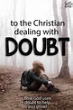 Christian Doubt: Help for the Believer Dealing with Doubt