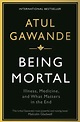 Being Mortal: Illness, Medicine and What Matters in the End by Atul ...