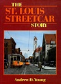 St. Louis Streetcar Story, the : (Railroad History)