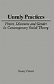 Unruly Practices: Power, Discourse and Gender in Contemporary Social ...