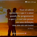 Você Só Saberá Realmente O Que é O Amor... - Paixão E Amor