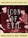 Icon of Evil: Hitler's Mufti and the Rise of Radical Islam by David G ...