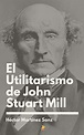 El Utilitarismo de John Stuart Mill (Spanish Edition) eBook : Martínez ...