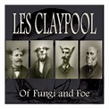 Les Claypool - Of Fungi and Foe