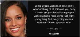 Alicia Keys quote: Some people want it all But I don't want nothing...