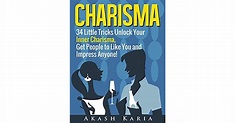CHARISMA: 34 Tricks to Unlock Your Charisma, Master the Art of Small ...