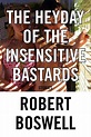 The Heyday of the Insensitive Bastards by Robert Boswell | Goodreads